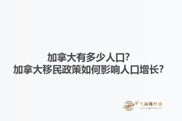 加拿大有多少人口？加拿大移民政策如何影響人口增長(zhǎng)？1.jpg