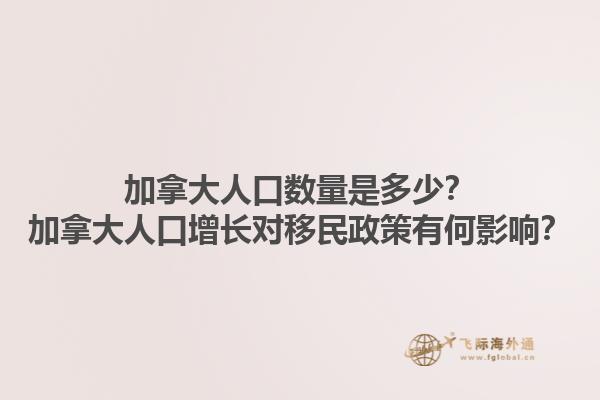 加拿大人口數(shù)量是多少？加拿大人口增長對移民政策有何影響？1.jpg