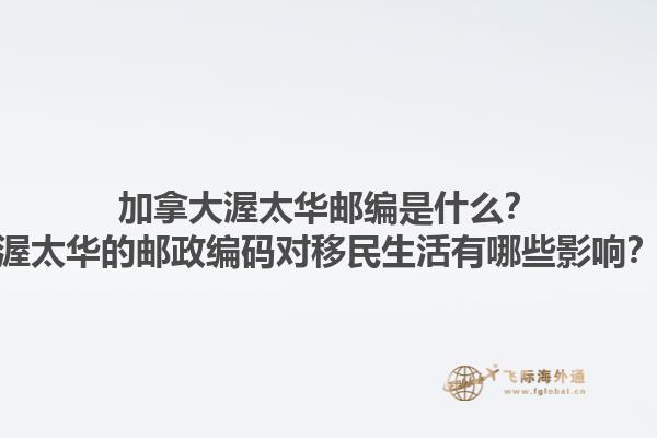 加拿大渥太華郵編是什么？渥太華的郵政編碼對移民生活有哪些影響？1.jpg