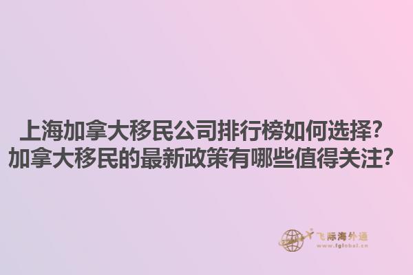 上海加拿大移民公司排行榜如何選擇？加拿大移民的最新政策有哪些值得關(guān)注？1.jpg