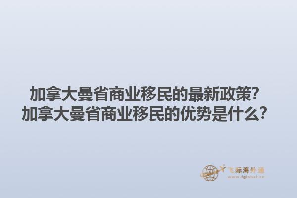 加拿大曼省商業(yè)移民的最新政策？加拿大曼省商業(yè)移民的優(yōu)勢是什么？1.jpg