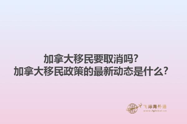 加拿大移民要取消嗎？加拿大移民政策的最新動態(tài)是什么？1.jpg