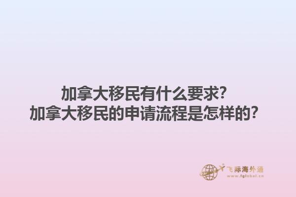 加拿大移民有什么要求？加拿大移民的申請流程是怎樣的？1.jpg