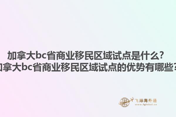 加拿大bc省商業(yè)移民區(qū)域試點是什么？加拿大bc省商業(yè)移民區(qū)域試點的優(yōu)勢有哪些？1.jpg