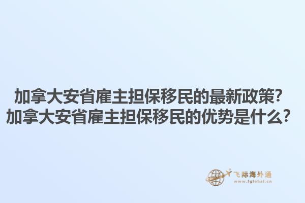 加拿大安省雇主擔(dān)保移民的最新政策？加拿大安省雇主擔(dān)保移民的優(yōu)勢是什么？1.jpg