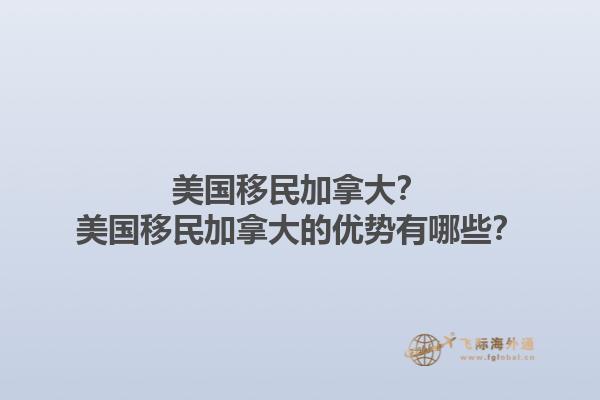 美國移民加拿大？美國移民加拿大的優(yōu)勢有哪些？1.jpg