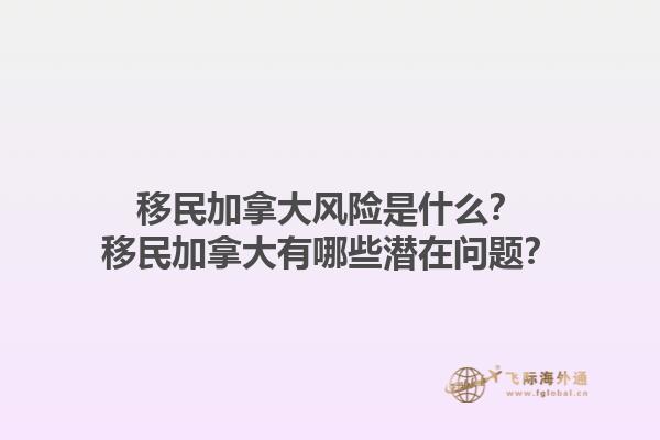 移民加拿大風險是什么？移民加拿大有哪些潛在問題？1.jpg