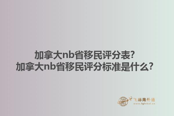 加拿大nb省移民評分表？加拿大nb省移民評分標準是什么？1.jpg