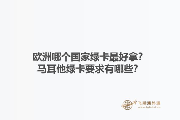 歐洲哪個國家綠卡最好拿？馬耳他綠卡要求有哪些？1.jpg