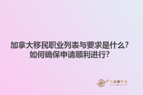 加拿大移民職業(yè)列表與要求是什么？如何確保申請順利進(jìn)行？1.jpg