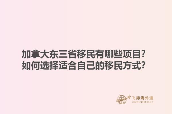 加拿大東三省移民有哪些項目？如何選擇適合自己的移民方式？1.jpg