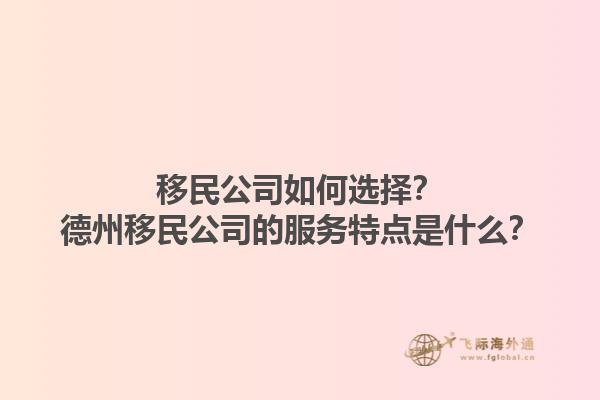 移民公司如何選擇？德州移民公司的服務(wù)特點(diǎn)是什么？1.jpg