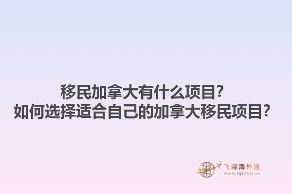 移民加拿大有什么項目？如何選擇適合自己的加拿大移民項目？1.jpg