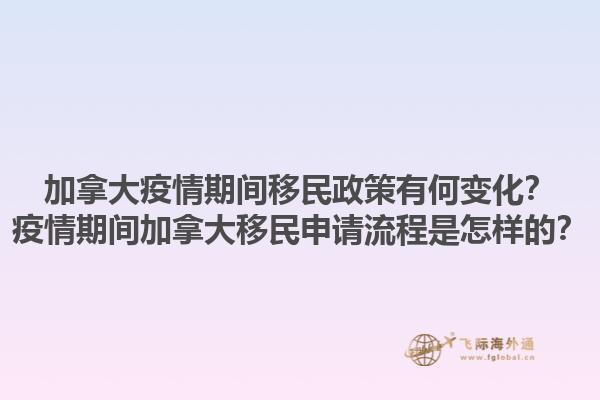 加拿大疫情期間移民政策有何變化？疫情期間加拿大移民申請流程是怎樣的？1.jpg