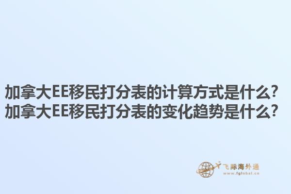 加拿大EE移民打分表的計算方式是什么？加拿大EE移民打分表的變化趨勢是什么？1.jpg
