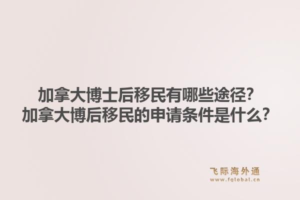 加拿大博士后移民有哪些途徑？加拿大博后移民的申請條件是什么？1.jpg