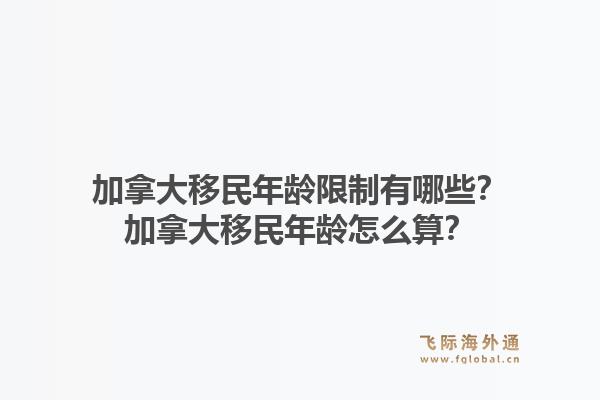 加拿大移民年齡限制有哪些？加拿大移民年齡怎么算？1.jpg