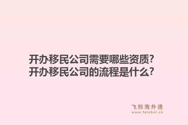 開辦移民公司需要哪些資質(zhì)？開辦移民公司的流程是什么？1.jpg