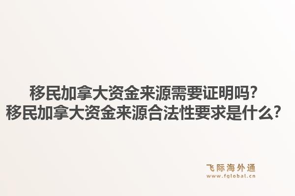 移民加拿大資金來源需要證明嗎？移民加拿大資金來源合法性要求是什么？1.jpg