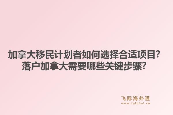 加拿大移民計劃者如何選擇合適項目？落戶加拿大需要哪些關(guān)鍵步驟？1.jpg