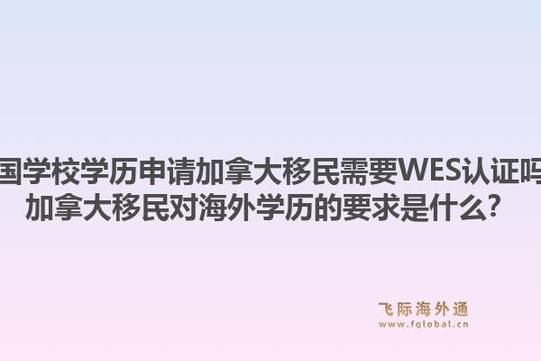 美國(guó)學(xué)校學(xué)歷申請(qǐng)加拿大移民需要WES認(rèn)證嗎？加拿大移民對(duì)海外學(xué)歷的要求是什么？1.jpg