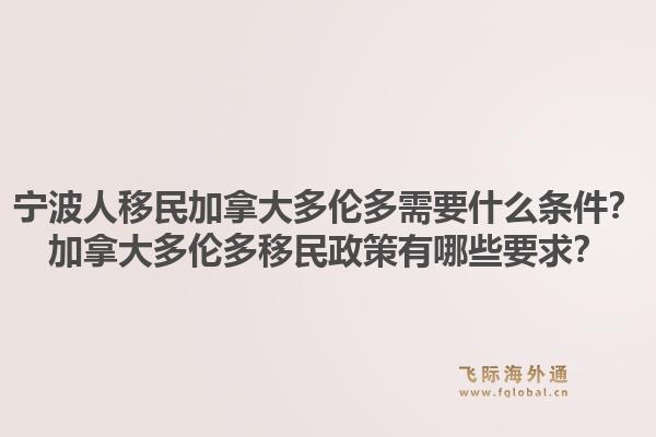 寧波人移民加拿大多倫多需要什么條件？加拿大多倫多移民政策有哪些要求？