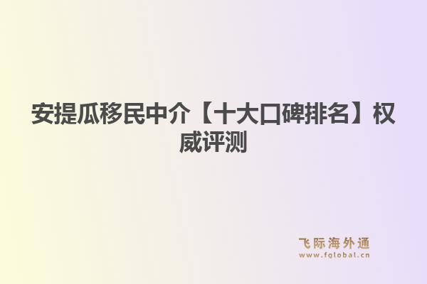 安提瓜移民中介【十大口碑排名】權(quán)威評(píng)測(cè)：飛際移民帶你解鎖加勒比“護(hù)照之王”