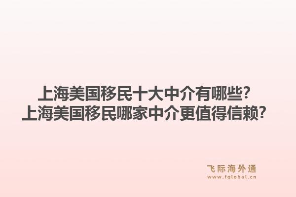 上海美國(guó)移民十大中介有哪些？上海美國(guó)移民哪家中介更值得信賴？