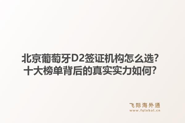 北京葡萄牙D2簽證機(jī)構(gòu)怎么選？十大榜單背后的真實(shí)實(shí)力如何？