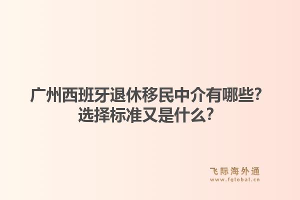 廣州西班牙退休移民中介有哪些？選擇標準又是什么？