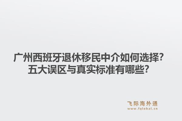 廣州西班牙退休移民中介如何選擇？五大誤區(qū)與真實(shí)標(biāo)準(zhǔn)有哪些？